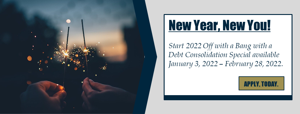 New Year, New You! Start 2022 Off with a Bang with a Debt Consolidation Special available January 3, 2022 - February 28, 2022. Apply, Today!