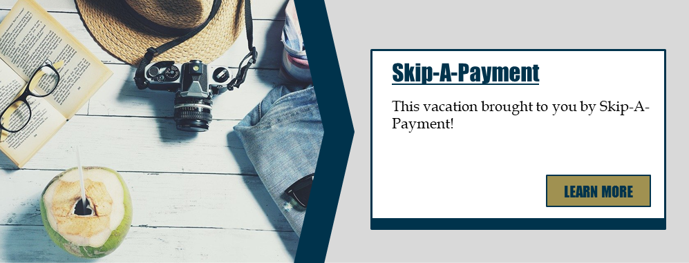 Skip-A-Payment: This vacation brought to you by Skip-A-Payment! Learn more.