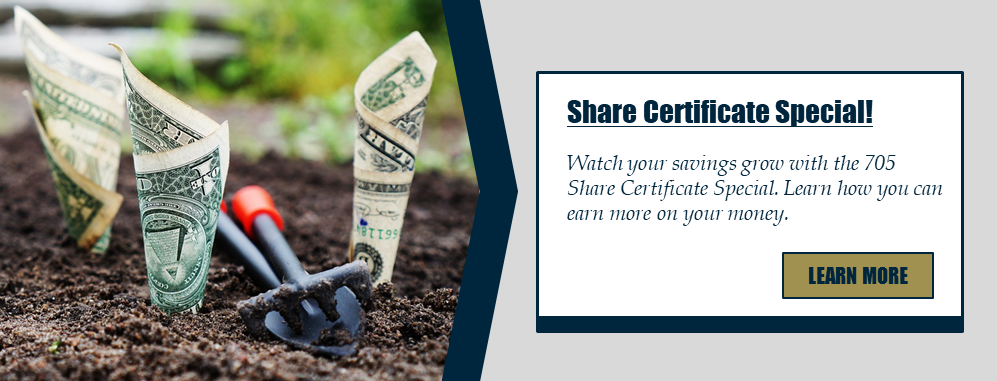 Share Certificate Special! Watch your savings grow with the 705 Share Certificate Special. Learn how you can earn more on your money.