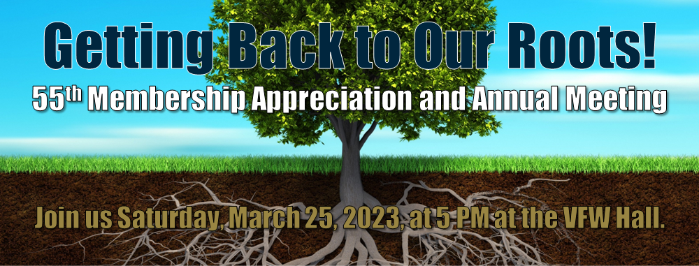 Getting Back to Our Roots! Join us for our 55th Membership Appreciation and Annual Meeting on Saturday, March 25, 2023, at 5 PM. 