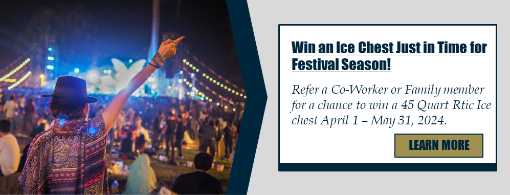 Win an Ice Chest Just in Time for Festival Season! Refer a Co-Worker or Family member for a chance to win a 45 Quart Rtic Ice chest April 1 – May 31, 2024. Learn more.